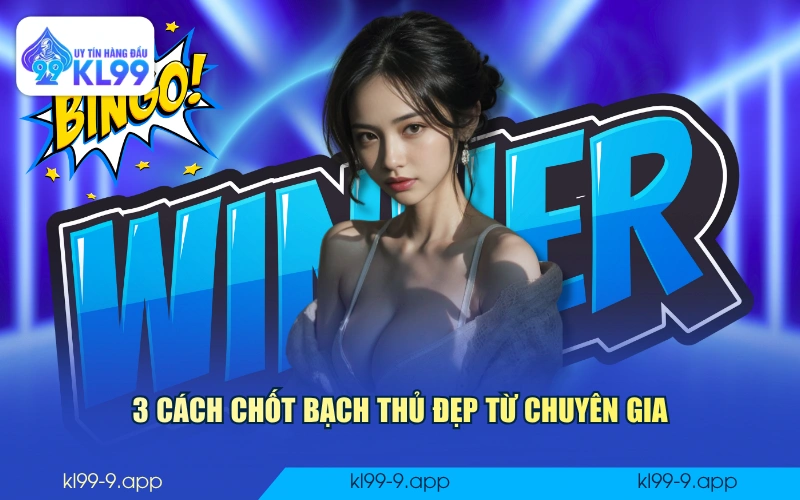 3 cách chốt bạch thủ đẹp từ chuyên gia