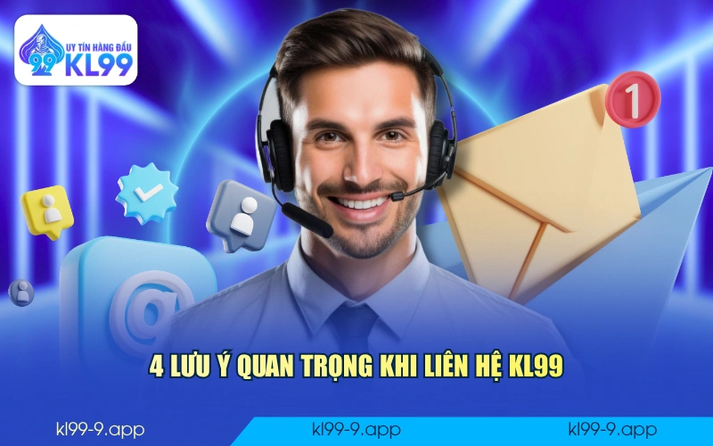 4 lưu ý quan trọng khi liên hệ KL99