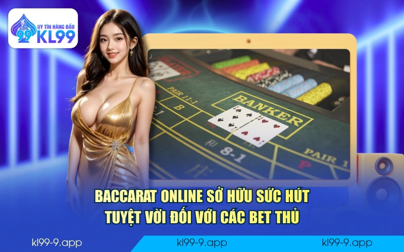 Baccarat Online sở hữu sức hút tuyệt vời đối với các bet thủ