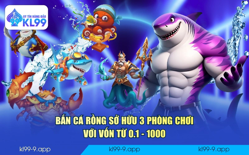 Bắn Cá Rồng sở hữu 3 phòng chơi với vốn từ 0.1 - 1000