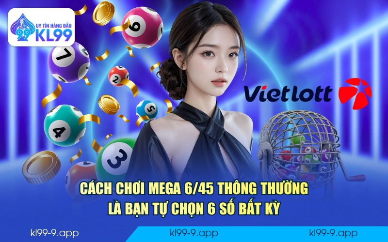 Cách chơi Mega 6/45 thông thường là bạn tự chọn 6 số bất kỳ