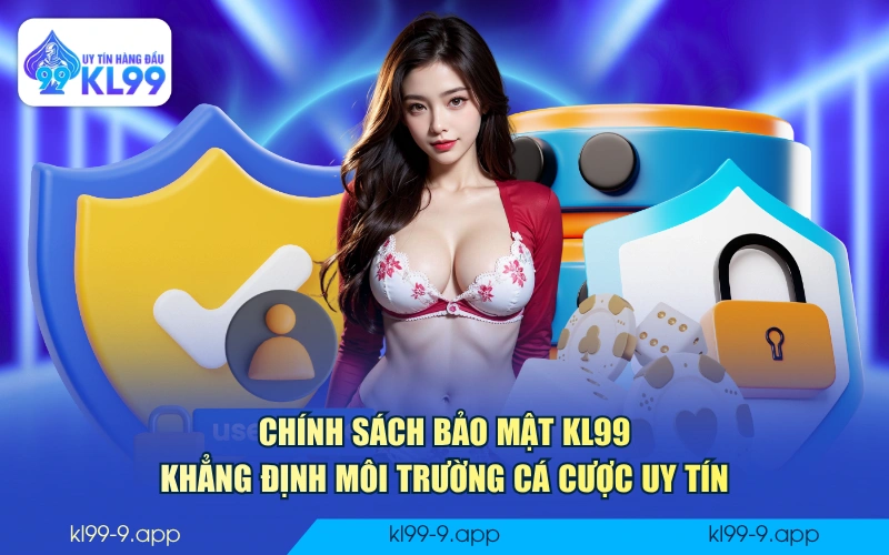 Chính sách bảo mật KL99 khẳng định môi trường cá cược uy tín