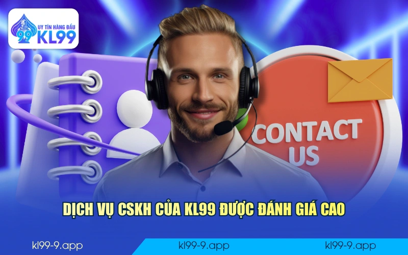 Dịch vụ CSKH của KL99 được đánh giá cao