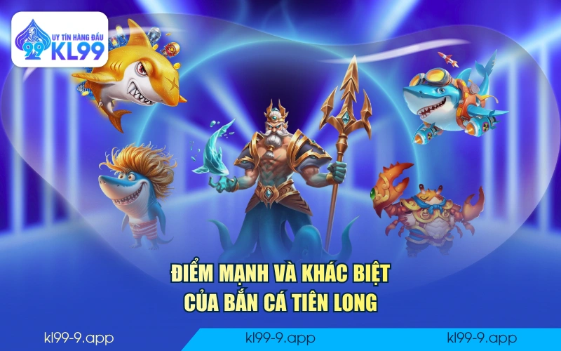 Điểm mạnh và khác biệt của bắn cá Tiên Long