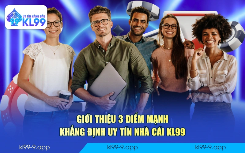Giới thiệu 3 điểm mạnh khẳng định uy tín nhà cái KL99