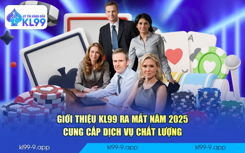 Giới thiệu KL99 ra mắt năm 2025 cung cấp dịch vụ chất lượng