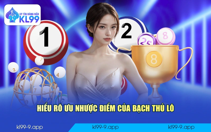 Hiểu rõ ưu nhược điểm của bạch thủ lô