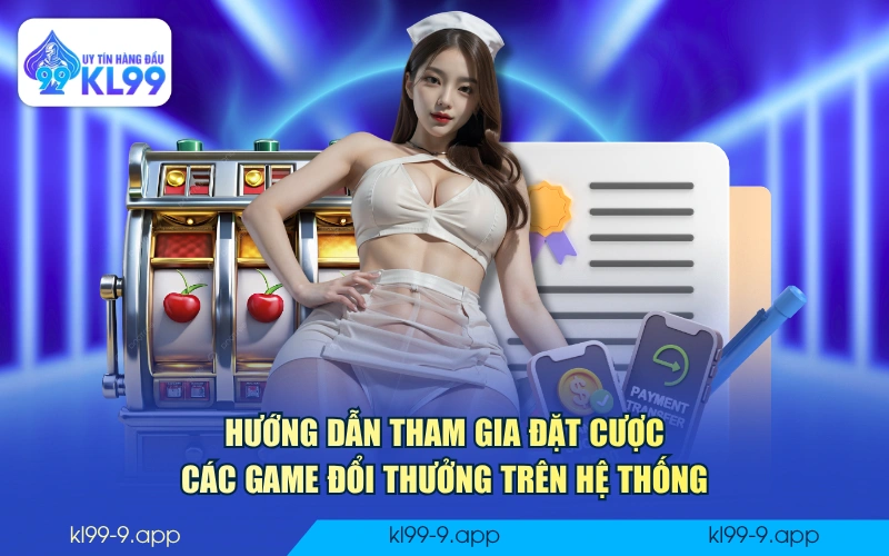 Hướng dẫn tham gia đặt cược các game đổi thưởng trên hệ thống