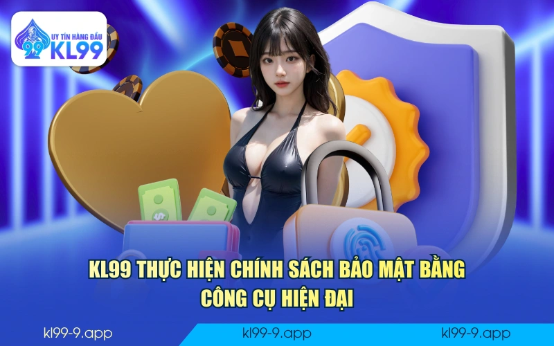KL99 thực hiện chính sách bảo mật bằng công cụ hiện đại