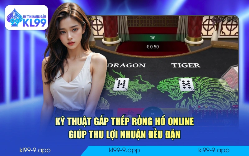 Kỹ thuật gấp thếp Rồng Hổ online giúp thu lợi nhuận đều đặn