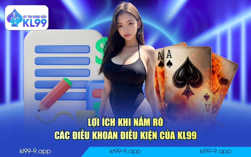 Lợi ích khi nắm rõ các điều khoản điều kiện của KL99