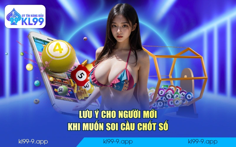 Lưu ý cho người mới khi muốn soi cầu chốt số