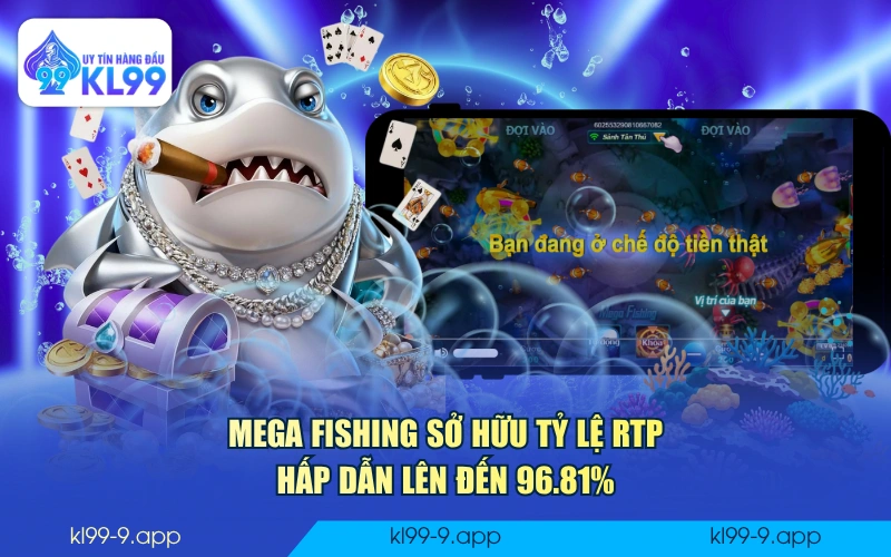 Mega Fishing sở hữu tỷ lệ RTP hấp dẫn lên đến 96.81%