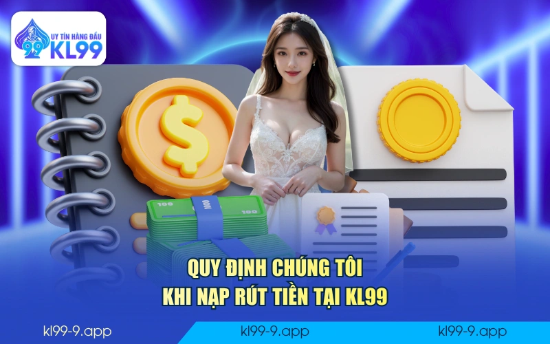 Quy định chúng tôi khi nạp rút tiền tại KL99