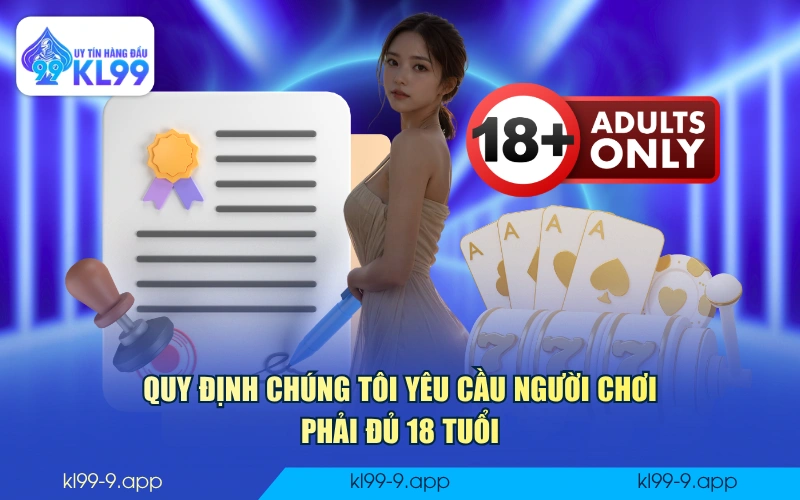 Quy định chúng tôi yêu cầu người chơi phải đủ 18 tuổi