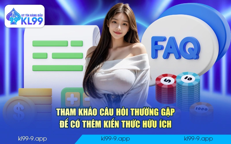 Tham khảo câu hỏi thường gặp để có thêm kiến thức hữu ích
