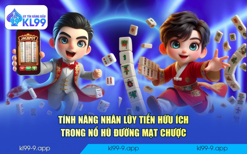 Tính năng nhân lũy tiến hữu ích trong nổ hũ Đường Mạt Chược