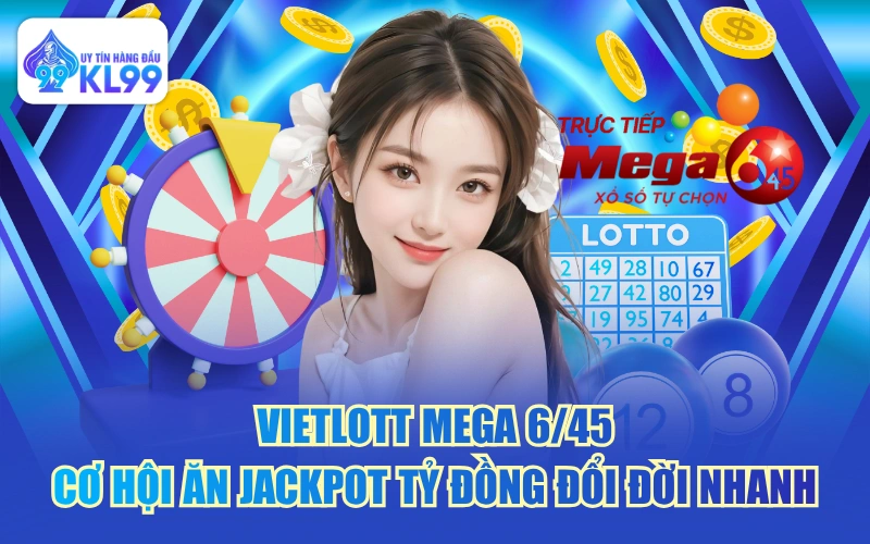 Vietlott Mega 6/45 - Cơ Hội Ăn Jackpot Tỷ Đồng Đổi Đời Nhanh